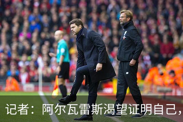 记者：阿尔瓦雷斯渴望证明自己，他是最急于赢得马竞球迷认可的人